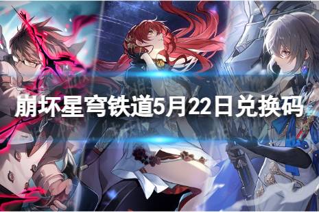 《崩坏星穹铁道》5月22日兑换码 最新5月可用兑换码合集