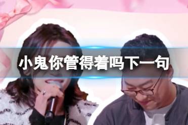 小鬼你管得着吗下一句 小鬼你管得着吗下一句