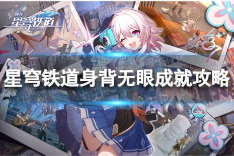 《崩坏星穹铁道》身背无眼解锁一览 身背无眼成就攻略