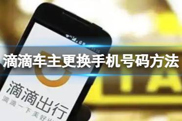 滴滴车主怎么更换手机号码 更换手机号码具体方法