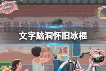 《文字脑洞》怀旧冰棍 怀旧冰棍玩法一览