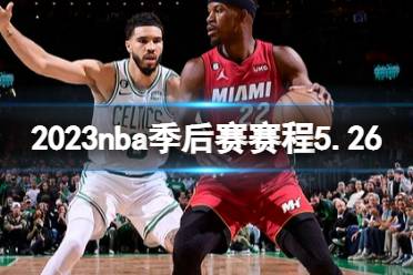 2023nba季后赛赛程5.26 nba比赛赛程5月26日最新分享