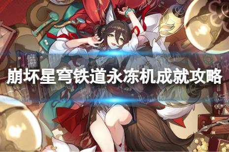 《崩坏星穹铁道》永冻机怎么解锁 永冻机成就条件一览