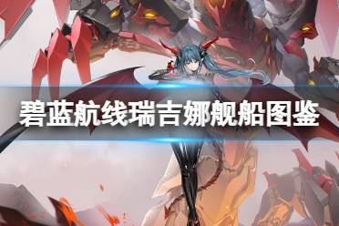 《碧蓝航线》瑞吉娜舰船图鉴分享 雷根斯堡建造时间技能属性一览