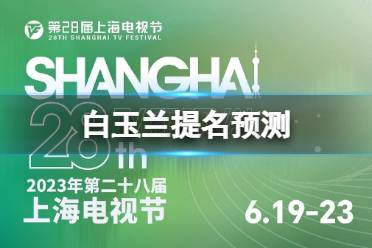 白玉兰提名预测 白玉兰奖2023年提名名单分享