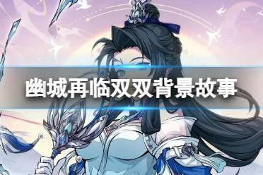 《天地劫》双双是谁 双双背景故事一览