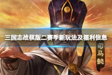 《三国志战棋版》二赛季新玩法及福利汇总 S2诸侯并起明日开放