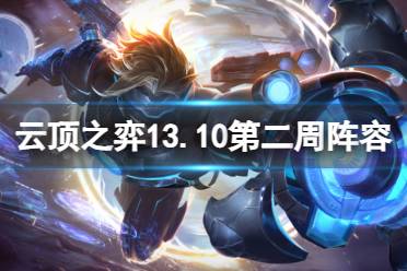 《云顶之弈手游》13.10第二周阵容推荐 13.10上分T0阵容推荐