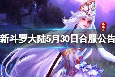 《新斗罗大陆》5月30日合服公告一览 2023年5月30日合服范围