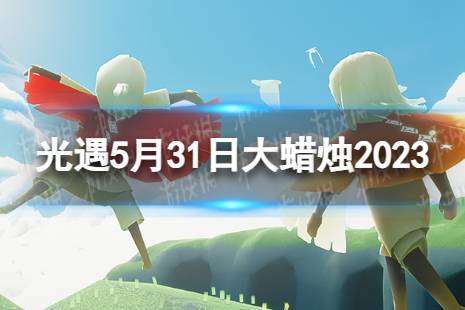 《光遇》5月31日大蜡烛在哪 5.31大蜡烛位置2023最新