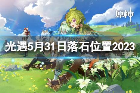 《光遇》5月31日落石在哪 5.31落石位置2023最新