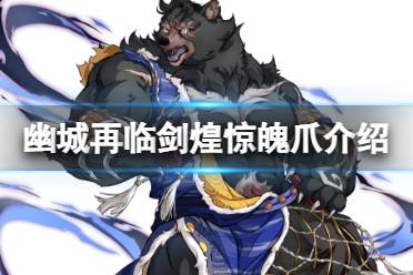 《天地劫》霸熊高戚神兵怎么样 剑煌惊魄爪技能一览