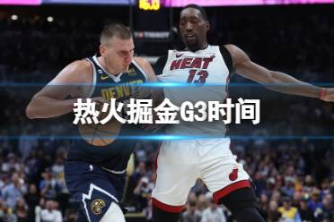 热火掘金G3时间 掘金热火G3什么时候开始比赛