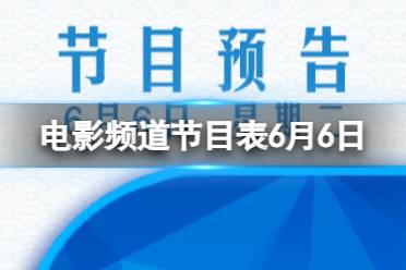 电影频道节目表6月6日一览 CCTV6电影频道节目单2023.6.6
