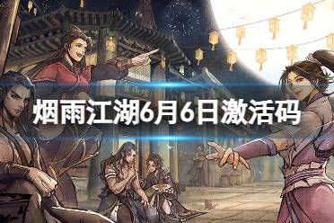 《烟雨江湖》激活码6月6日 6月6日最新激活码合集