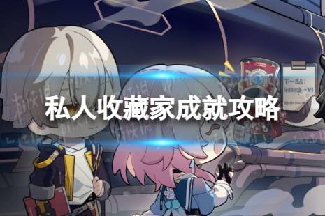 《崩坏星穹铁道》私人收藏家怎么解锁 私人收藏家成就一览