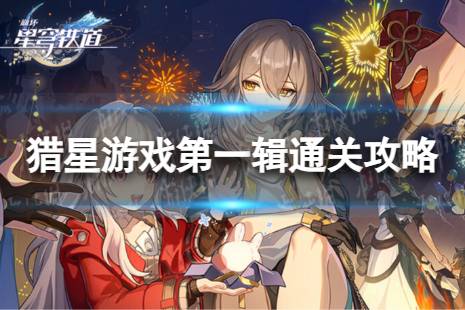 《崩坏星穹铁道》猎星游戏第一辑怎么过 猎星游戏第一辑怎么通关