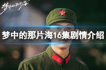 梦中的那片海16集剧情介绍 梦中的那片海16集剧情分享