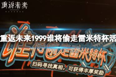 《重返未来1999》谁将偷走雷米特杯活动怎么玩 谁将偷走雷米特杯具体活动一览