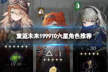 《重返未来1999》T0六星角色推荐 六星T0角色分享