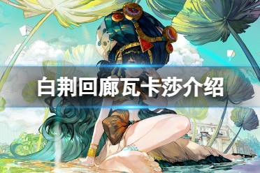 《白荆回廊》瓦卡莎是谁 瓦卡莎背景故事一览