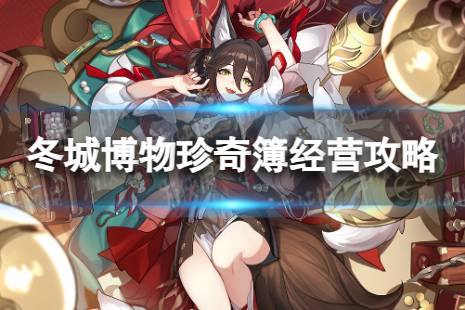 《崩坏星穹铁道》冬城博物珍奇簿怎么玩 冬城博物珍奇簿博物馆经营技巧一览