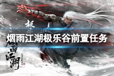 《烟雨江湖》极乐谷前置任务 极乐谷入谷任务条件一览