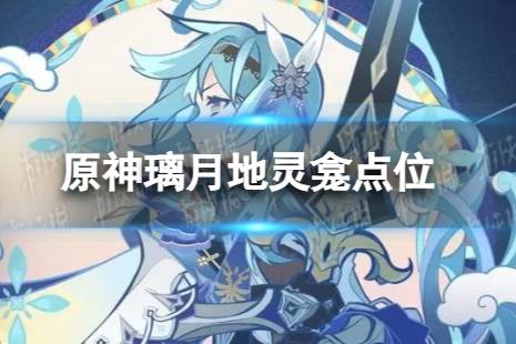 《原神》璃月地灵龛点位 璃月地灵龛全收集分享