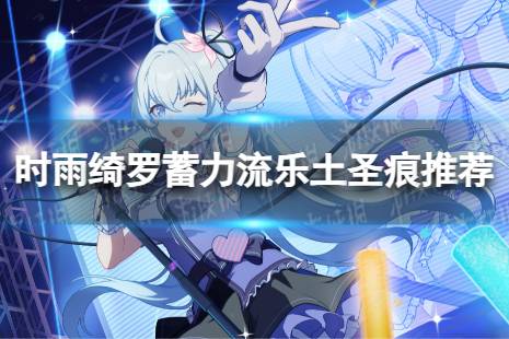 《崩坏3》乐土时雨绮罗蓄力流选什么圣痕 时雨绮罗蓄力流乐土圣痕值得推荐