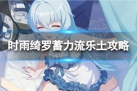《崩坏3》乐土时雨绮罗蓄力流怎么玩 时雨绮罗蓄力流乐土玩法一览
