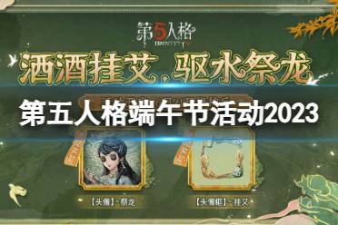《第五人格》端午节活动2023 2023端午节活动奖励有哪些