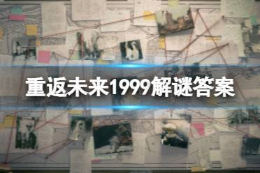 《重返未来1999》解谜答案 游戏支线解谜答案大全一览