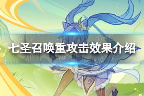 《原神》七圣召唤重攻击是什么 七圣召唤重攻击具体效果一览
