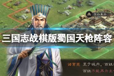 《三国志战棋版》蜀国天枪阵容攻略 诸葛亮关羽黄忠刘备赵云