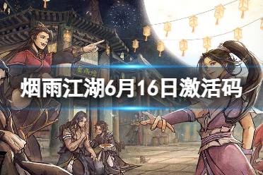 《烟雨江湖》激活码6月16日 6月16日最新激活码合集