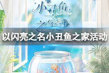 《以闪亮之名》小丑鱼之家活动攻略 小丑鱼之家活动一览