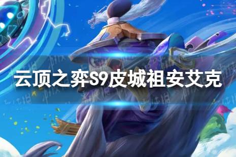 《云顶之弈手游》皮城祖安艾克怎么玩 S9皮城祖安艾克阵容分享