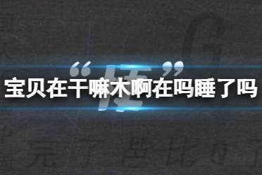 宝贝在干嘛木啊在吗睡了吗是什么歌 宝贝在干嘛完整歌词分享