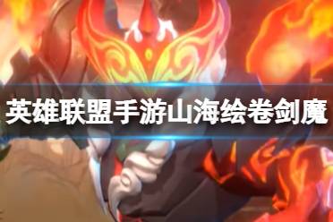 《英雄联盟手游》山海绘卷剑魔 山海绘卷剑魔什么时间上线