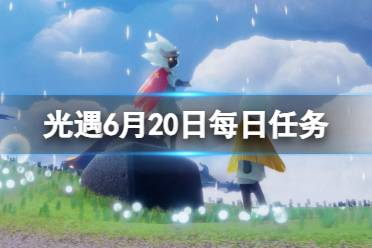 《光遇》6月20日每日任务攻略 6.20每日任务攻略2023最新