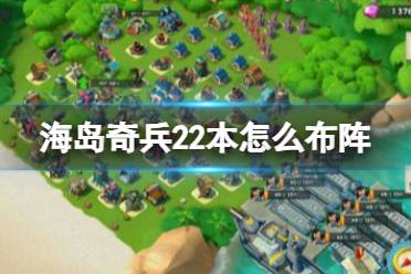 《海岛奇兵》22本怎么布阵 22本最佳布阵心得一览