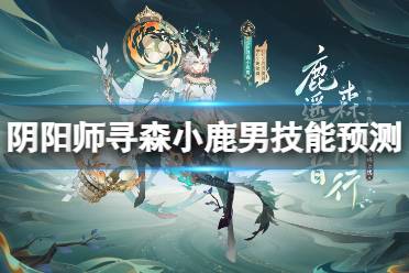 《阴阳师》寻森小鹿男技能预测 寻森小鹿男技能具体效果