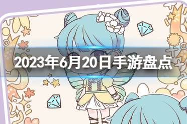 2023手游系列 6月20日热门手游盘点