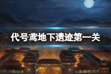 《代号鸢》地下遗迹第一关怎么过 地下遗迹第1关怎么玩