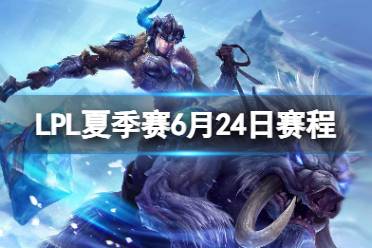 LPL夏季赛6月24日赛程 2023LPL夏季赛6月24日首发名单分享