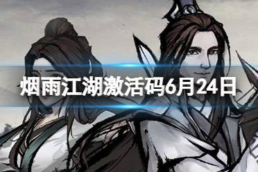 《烟雨江湖》激活码6月24日 6月24日最新激活码合集