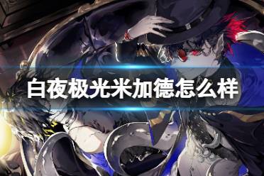 《白夜极光》米加德怎么样 米加德强度怎么样