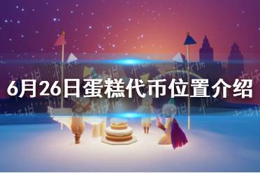 《光遇》6月26日蛋糕代币具体位置一览
