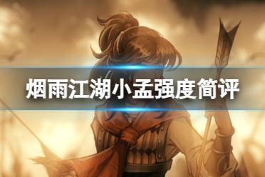 《烟雨江湖》小孟值得买吗 小孟强度解读