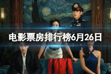 电影票房排行榜6月26日 2023.6.26电影票房排行榜最新